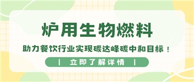 【绿色环保】炉用(yòng)生物(wù)燃料，助力餐饮行业实现碳达峰碳中和目标！